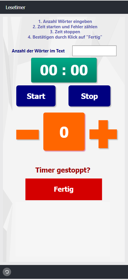 Der Screenshot zeigt den Lesetimer mit der Anleitung: 1: Anzahl Wörter eingeben, 2. Zeit starten und Fehler zählen 3. Zeit stoppen 4. Bestätigen durch Klick auf "Fertig". Weiterhin beinhaltet der Timer das Eingabefeld für die Wörterzahl, die Tasten Start und Stop sowie ein Plus- und Minussymbol zum Zählen der Fehler. Ganz unten befindet sich die Schaltfläche "Fertig" unter der nach Klick die Ergebnisse angezeigt werden.