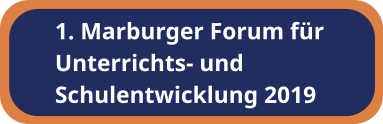 1. Marburger Forum für Unterrichts- und Schulentwicklung 2019