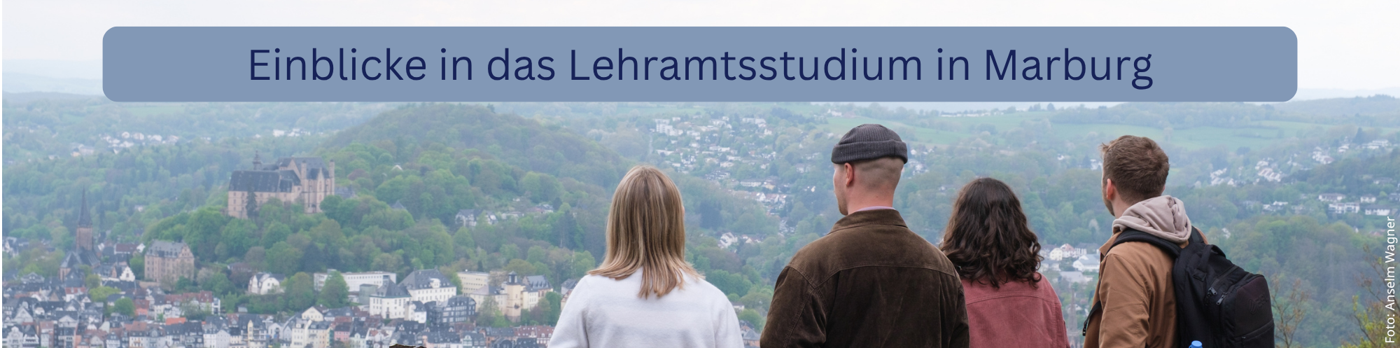 4 Studierende, die vom Aussichtspunkt des Spiegelslustturms auf die Stadt Marburg blicken. Überschrift "Einblicke in das Lehramtsstudium in Marburg".